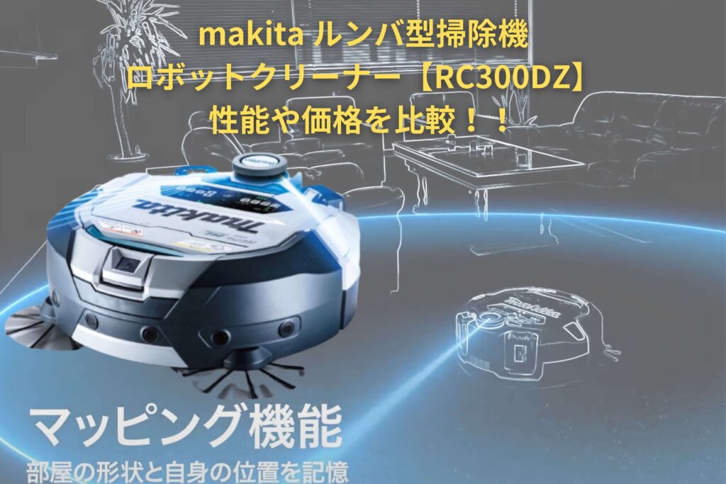 マキタからルンバ型掃除機【RC300DZ】発売？！性能や価格を比較！！